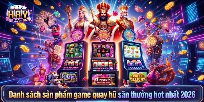Danh sách game quay hũ săn thưởng hot nhất 2026